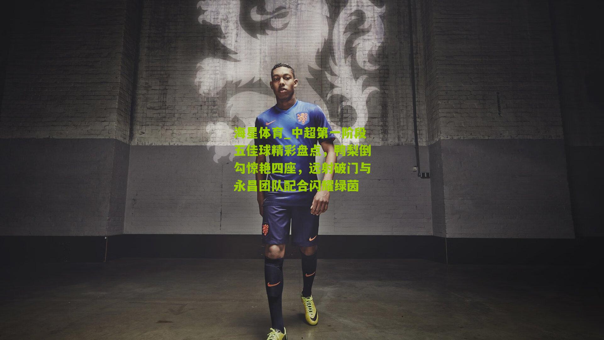 中超第一阶段五佳球精彩盘点,鸭梨倒勾惊艳四座,远射破门与永昌团队配合闪耀绿茵