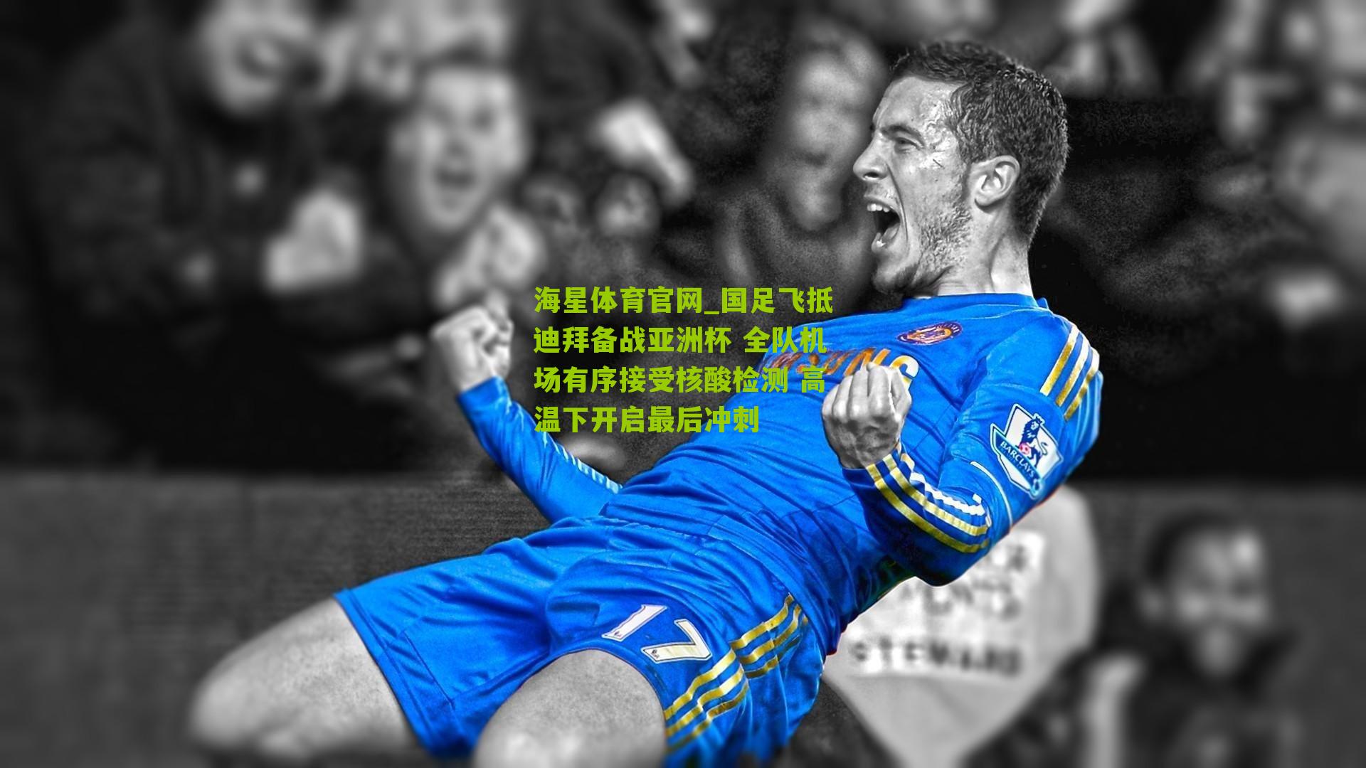 海星体育官网_国足飞抵迪拜备战亚洲杯 全队机场有序接受核酸检测 高温下开启最后冲刺